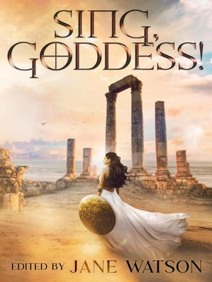 cover image of Sing, Goddess! a YA Anthology of Greek Myth Retellings